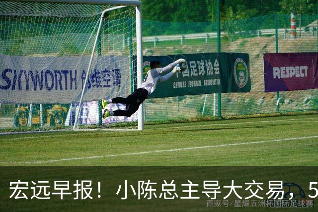 宏远早报！小陈总主导大交易，550万永久签下王少杰？传奇谈杜锋下课！